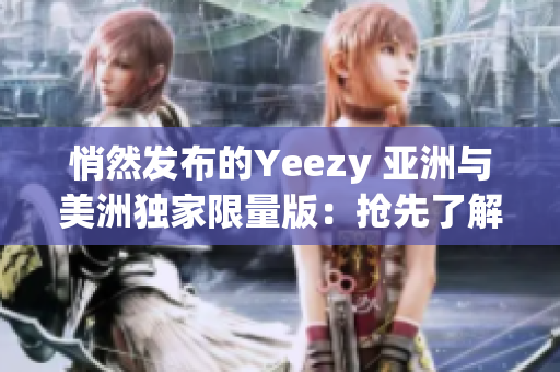 悄然發(fā)布的Yeezy 亞洲與美洲獨家限量版：搶先了解這兩款熱門鞋款