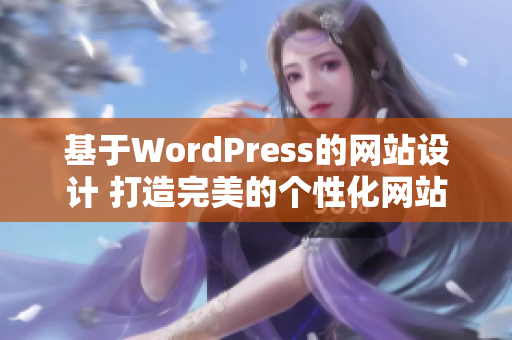 基于WordPress的網(wǎng)站設(shè)計(jì) 打造完美的個(gè)性化網(wǎng)站，提升用戶體驗(yàn)