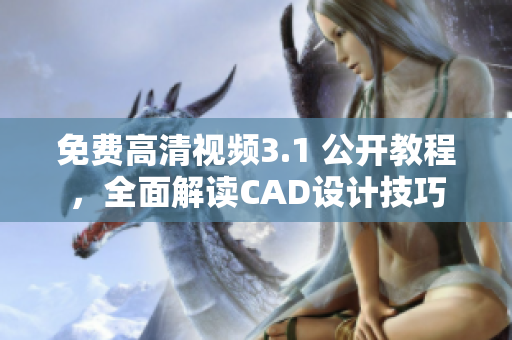 免費(fèi)高清視頻3.1 公開教程，全面解讀CAD設(shè)計(jì)技巧