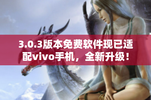 3.0.3版本免費軟件現(xiàn)已適配vivo手機，全新升級！