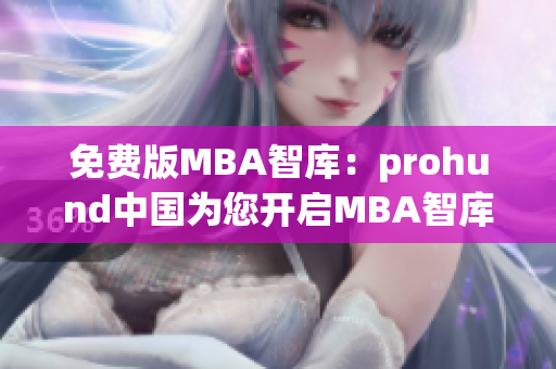 免費版MBA智庫：prohund中國為您開啟MBA智庫的學習之旅