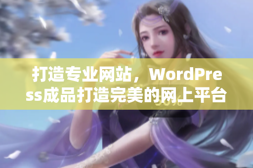 打造專業(yè)網(wǎng)站，WordPress成品打造完美的網(wǎng)上平臺(tái)