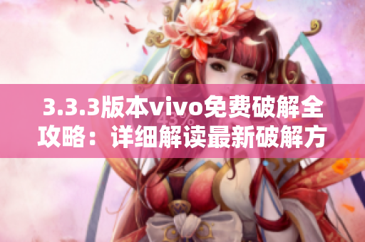 3.3.3版本vivo免費(fèi)破解全攻略：詳細(xì)解讀最新破解方法