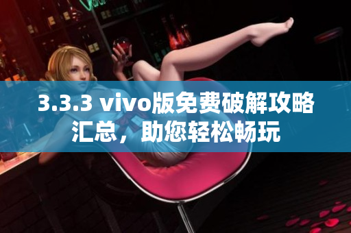 3.3.3 vivo版免費破解攻略匯總，助您輕松暢玩