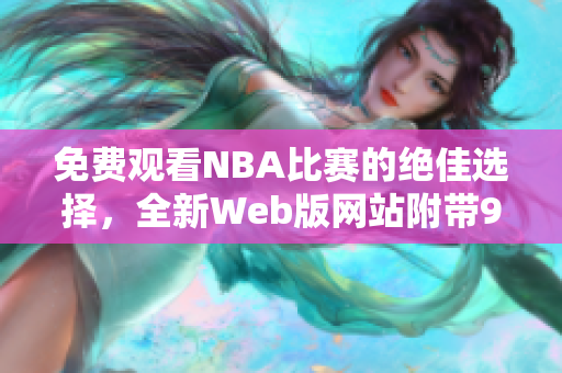 免費(fèi)觀看NBA比賽的絕佳選擇，全新Web版網(wǎng)站附帶9個免費(fèi)功能