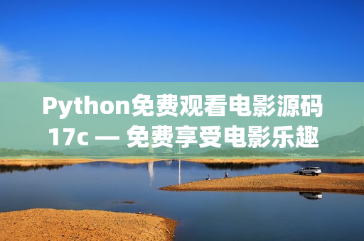 Python免費觀看電影源碼17c — 免費享受電影樂趣