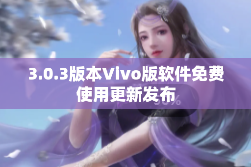 3.0.3版本Vivo版軟件免費(fèi)使用更新發(fā)布