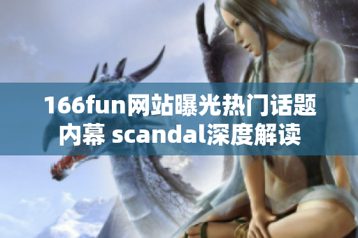 166fun網(wǎng)站曝光熱門話題內幕 scandal深度解讀