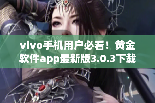 vivo手機(jī)用戶必看！黃金軟件app最新版3.0.3下載指南