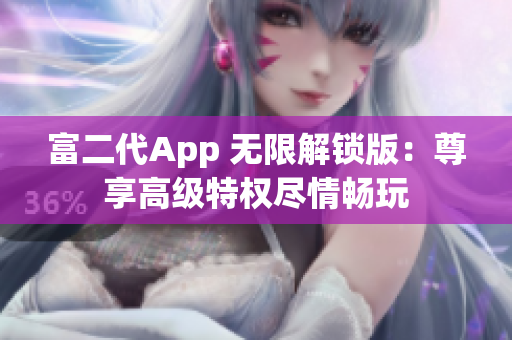 富二代App 無限解鎖版：尊享高級特權(quán)盡情暢玩