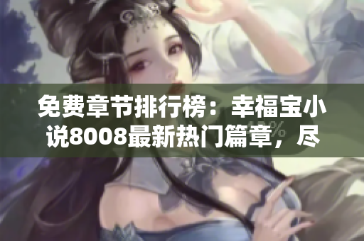 免費章節(jié)排行榜：幸福寶小說8008最新熱門篇章，盡情暢讀!