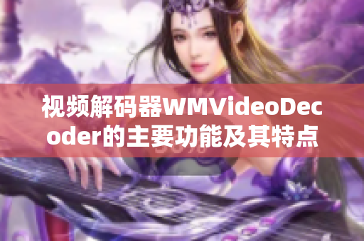 視頻解碼器WMVideoDecoder的主要功能及其特點(diǎn)