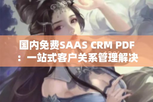 國(guó)內(nèi)免費(fèi)SAAS CRM PDF：一站式客戶關(guān)系管理解決方案