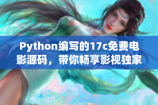 Python編寫的17c免費(fèi)電影源碼，帶你暢享影視獨(dú)家服務(wù)