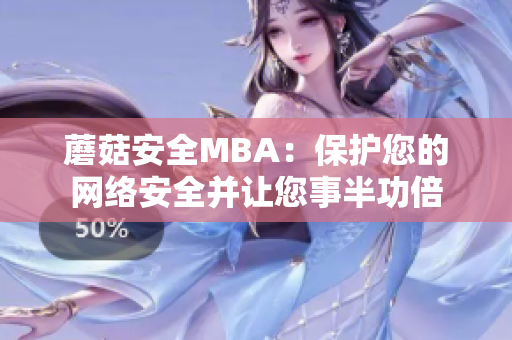 蘑菇安全MBA：保護(hù)您的網(wǎng)絡(luò)安全并讓您事半功倍