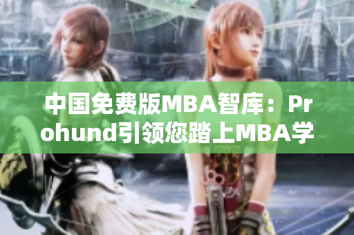 中國免費版MBA智庫：Prohund引領(lǐng)您踏上MBA學(xué)習(xí)之路