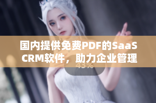 國內(nèi)提供免費(fèi)PDF的SaaS CRM軟件，助力企業(yè)管理新模式