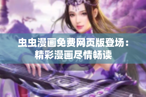 蟲蟲漫畫免費網(wǎng)頁版登場：精彩漫畫盡情暢讀