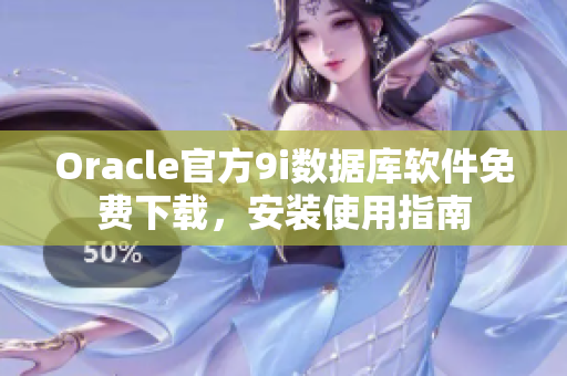 Oracle官方9i數(shù)據(jù)庫軟件免費下載，安裝使用指南