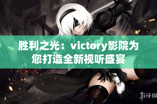 勝利之光：victory影院為您打造全新視聽盛宴