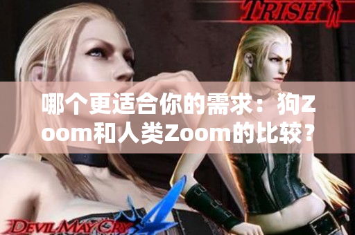 哪個(gè)更適合你的需求：狗Zoom和人類Zoom的比較？