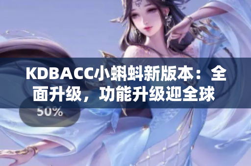 KDBACC小蝌蚪新版本：全面升級(jí)，功能升級(jí)迎全球 users稱贊