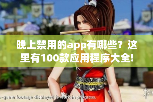 晚上禁用的app有哪些？這里有100款應(yīng)用程序大全!