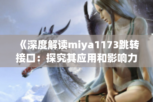 《深度解讀miya1173跳轉(zhuǎn)接口：探究其應(yīng)用和影響力》