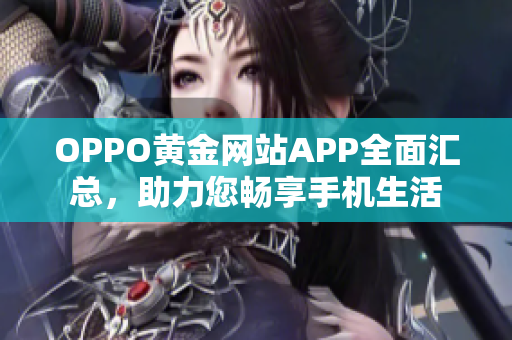 OPPO黃金網(wǎng)站APP全面匯總，助力您暢享手機生活