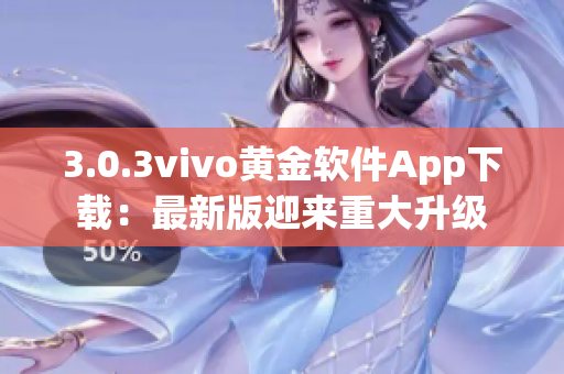 3.0.3vivo黃金軟件App下載：最新版迎來重大升級(jí)