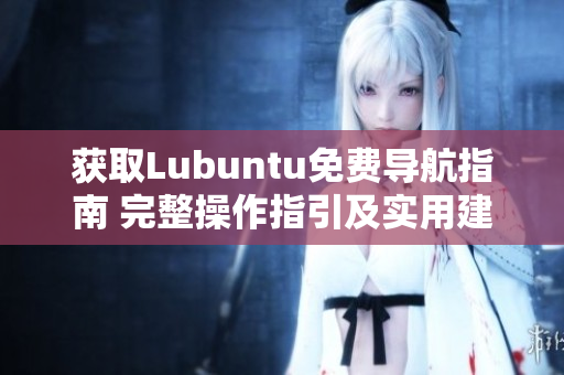 獲取Lubuntu免費導航指南 完整操作指引及實用建議