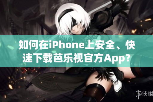 如何在iPhone上安全、快速下載芭樂(lè)視官方App？