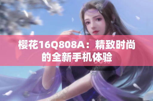 櫻花16Q808A：精致時尚的全新手機體驗