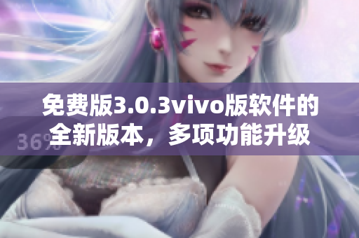 免費(fèi)版3.0.3vivo版軟件的全新版本，多項(xiàng)功能升級(jí)