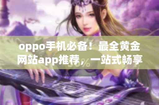 oppo手機(jī)必備！最全黃金網(wǎng)站app推薦，一站式暢享黃金投資利器