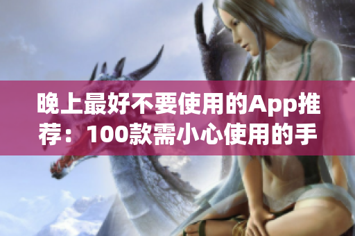 晚上最好不要使用的App推薦：100款需小心使用的手機應(yīng)用列表