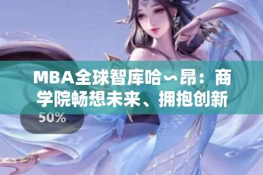 MBA全球智庫哈∽昂：商學(xué)院暢想未來、擁抱創(chuàng)新