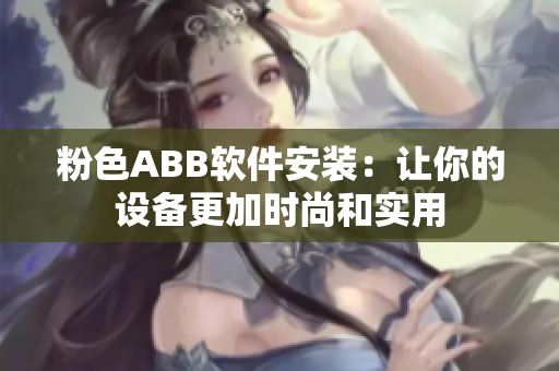 粉色ABB軟件安裝：讓你的設(shè)備更加時(shí)尚和實(shí)用