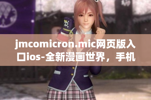 jmcomicron.mic網(wǎng)頁版入口ios-全新漫畫世界，手機(jī)上看漫畫超方便