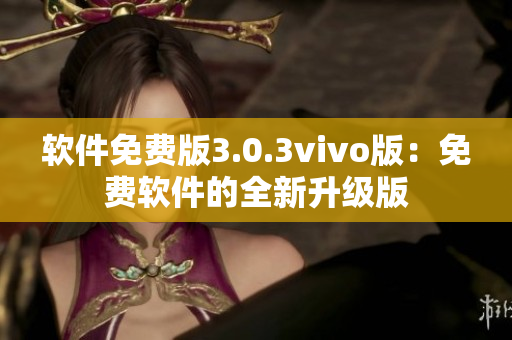 軟件免費版3.0.3vivo版：免費軟件的全新升級版