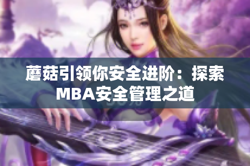 蘑菇引領(lǐng)你安全進階：探索MBA安全管理之道