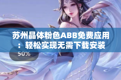 蘇州晶體粉色ABB免費應(yīng)用：輕松實現(xiàn)無需下載安裝