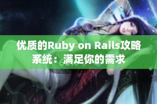 優(yōu)質(zhì)的Ruby on Rails攻略系統(tǒng)：滿(mǎn)足你的需求