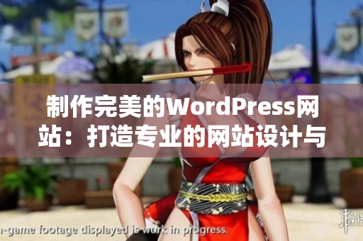 制作完美的WordPress網(wǎng)站：打造專業(yè)的網(wǎng)站設(shè)計(jì)與開發(fā)