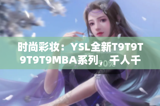 時尚彩妝：YSL全新T9T9T9T9T9MBA系列，千人千色的誘惑