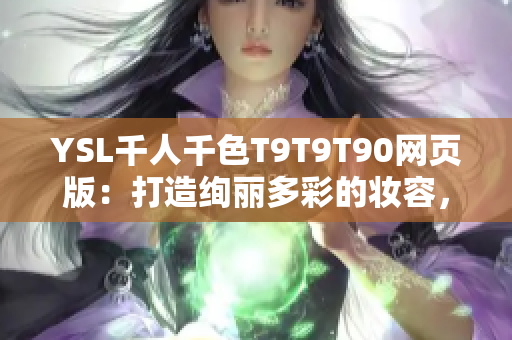 YSL千人千色T9T9T90網(wǎng)頁版：打造絢麗多彩的妝容，探索多樣化美妝風格