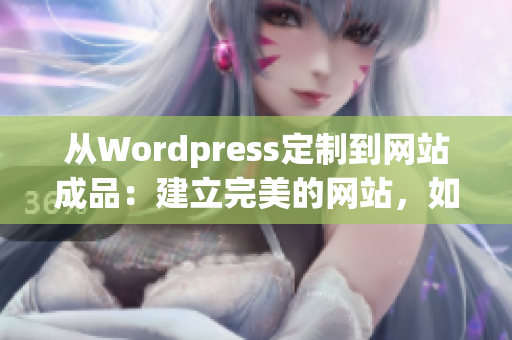 從Wordpress定制到網(wǎng)站成品：建立完美的網(wǎng)站，如何通過Wordpress實現(xiàn)