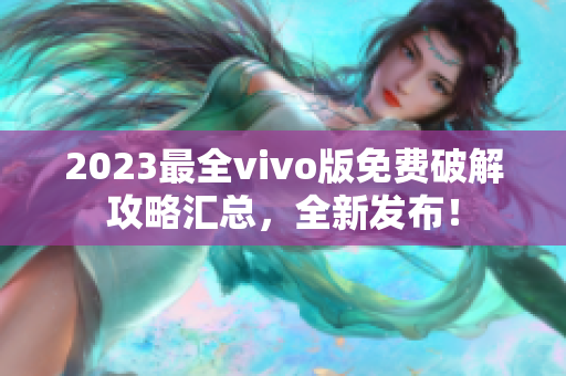 2023最全vivo版免費(fèi)破解攻略匯總，全新發(fā)布！