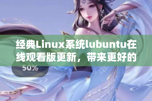 經(jīng)典Linux系統(tǒng)lubuntu在線觀看版更新，帶來更好的觀看體驗