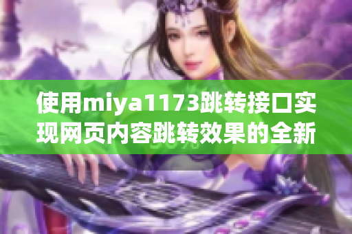 使用miya1173跳轉(zhuǎn)接口實現(xiàn)網(wǎng)頁內(nèi)容跳轉(zhuǎn)效果的全新方法介紹